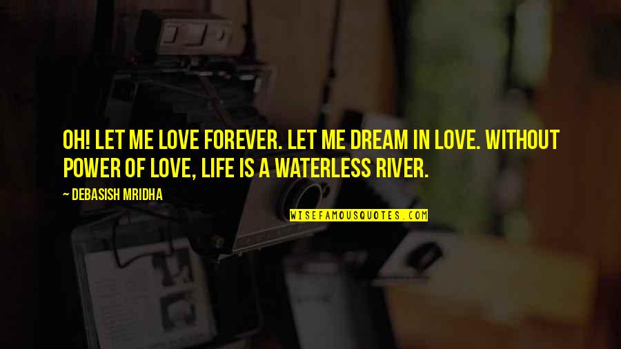 Forever Quotes Quotes By Debasish Mridha: Oh! Let me love forever. Let me dream