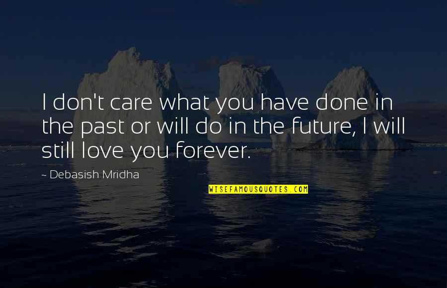 Forever Quotes Quotes By Debasish Mridha: I don't care what you have done in