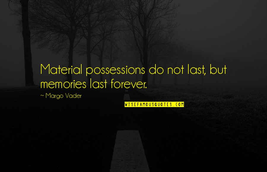 Forever Quotes Quotes By Margo Vader: Material possessions do not last, but memories last