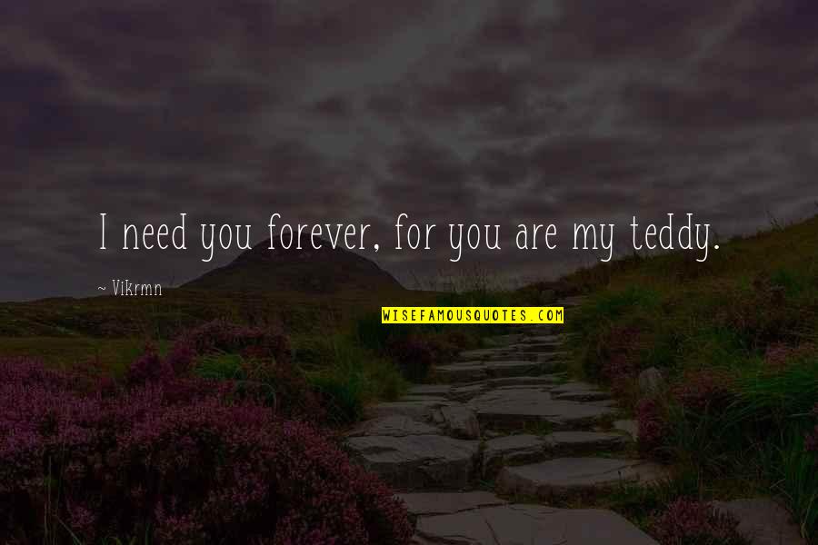 Forever Quotes Quotes By Vikrmn: I need you forever, for you are my