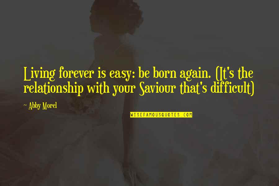 Forever Relationship Quotes By Abby Morel: Living forever is easy: be born again. (It's