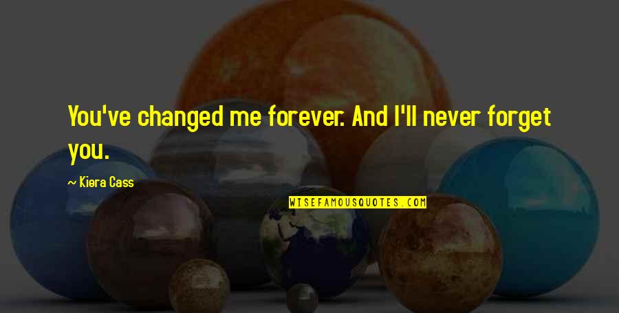 Forever Relationship Quotes By Kiera Cass: You've changed me forever. And I'll never forget