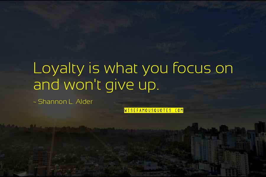 Forever Rise Quotes By Shannon L. Alder: Loyalty is what you focus on and won't Forever Rise Quotes By Shannon L. Alder: Loyalty is what you focus on and won't