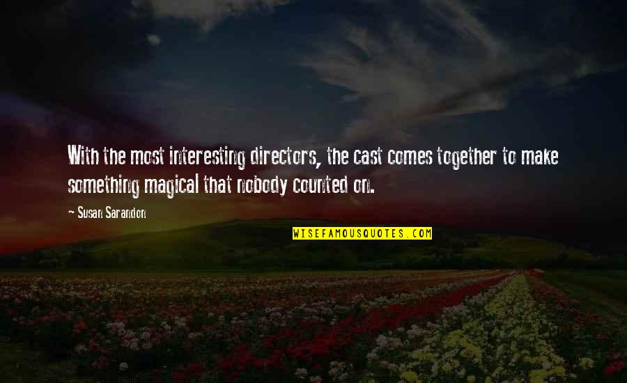 Forever Rose Quotes By Susan Sarandon: With the most interesting directors, the cast comes Forever Rose Quotes By Susan Sarandon: With the most interesting directors, the cast comes