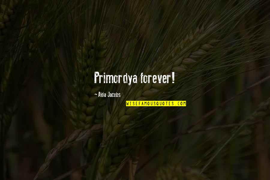 Forever Series Quotes By Aida Jacobs: Primordya forever!
