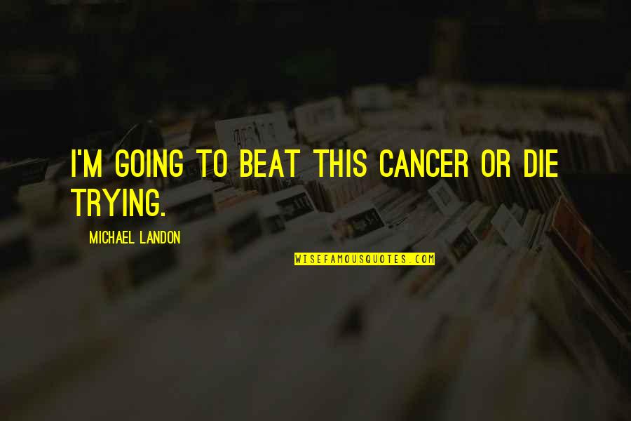 Forever Series Quotes By Michael Landon: I'm going to beat this cancer or die