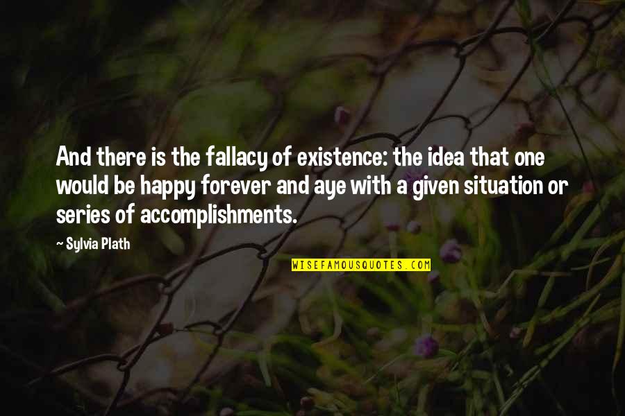 Forever Series Quotes By Sylvia Plath: And there is the fallacy of existence: the