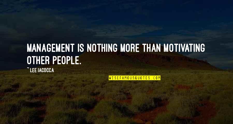 Forever Starts Now Quotes By Lee Iacocca: Management is nothing more than motivating other people.