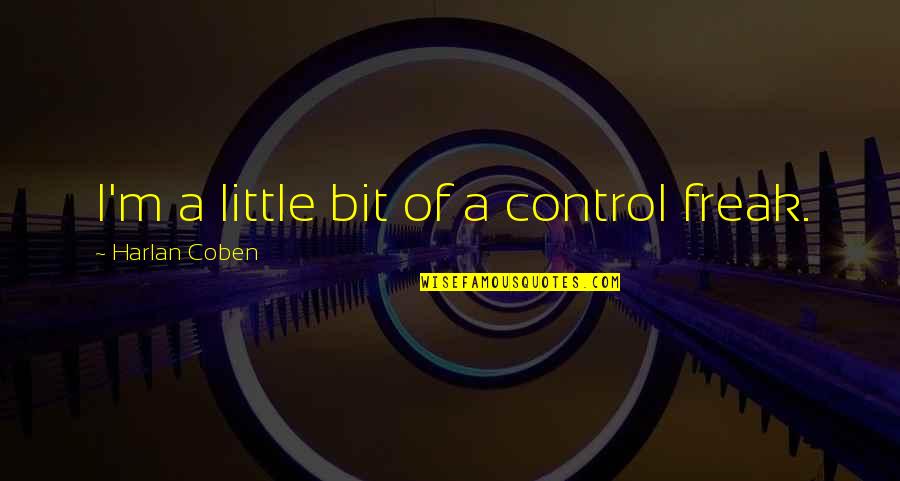 Forever Thankful To God Quotes By Harlan Coben: I'm a little bit of a control freak. Forever Thankful To God Quotes By Harlan Coben: I'm a little bit of a control freak.