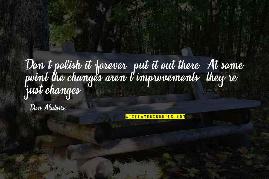 Forever There Quotes By Dan Alatorre: Don't polish it forever, put it out there.