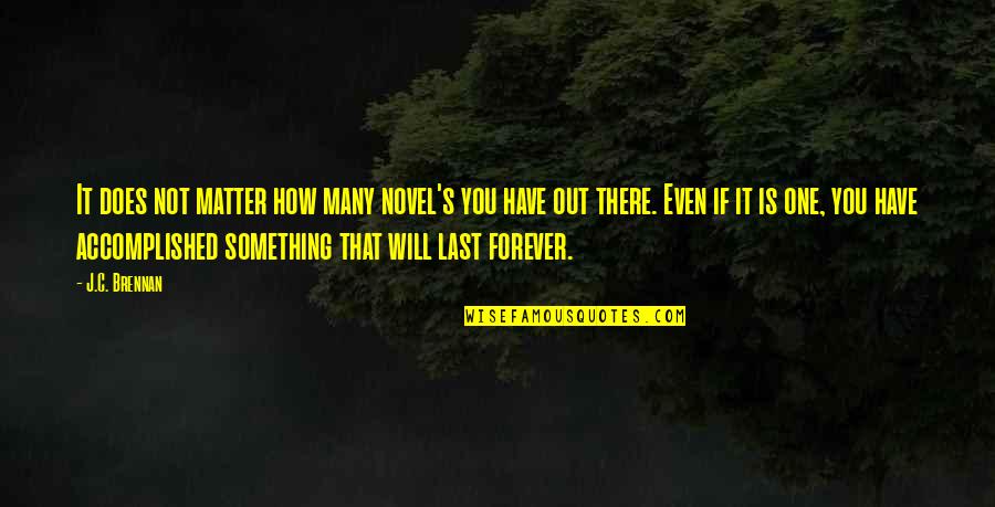 Forever There Quotes By J.C. Brennan: It does not matter how many novel's you