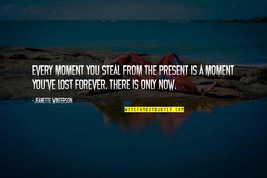 Forever There Quotes By Jeanette Winterson: Every moment you steal from the present is