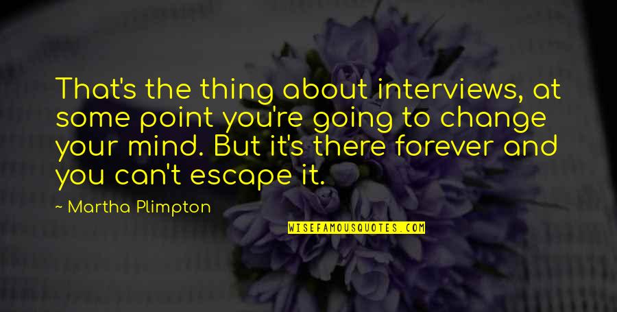 Forever There Quotes By Martha Plimpton: That's the thing about interviews, at some point