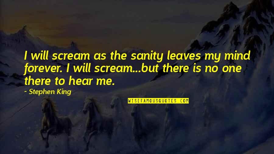 Forever There Quotes By Stephen King: I will scream as the sanity leaves my