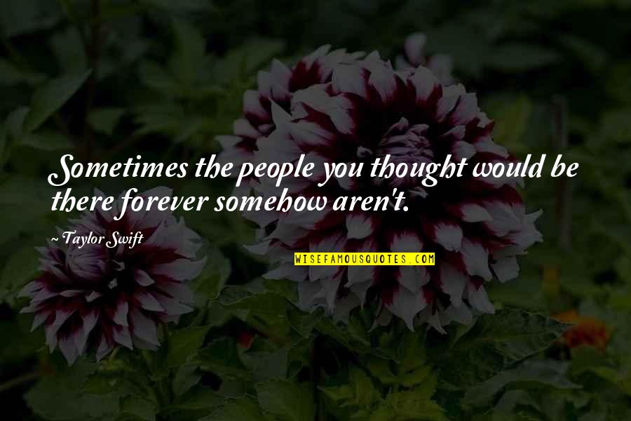 Forever There Quotes By Taylor Swift: Sometimes the people you thought would be there
