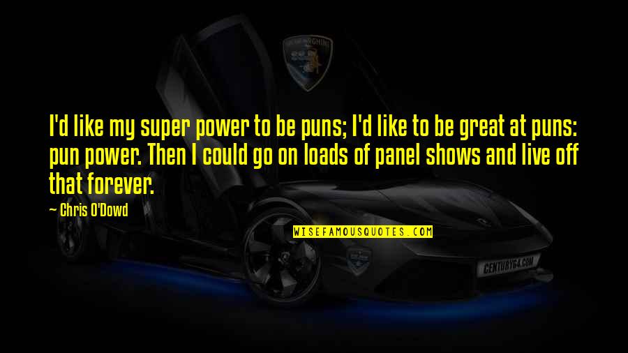 Forever To Go Quotes By Chris O'Dowd: I'd like my super power to be puns;