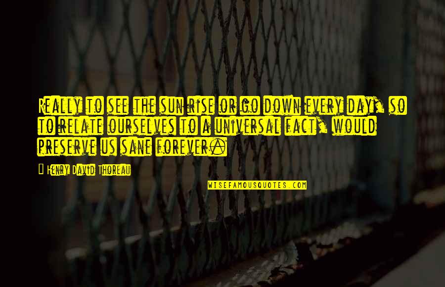 Forever To Go Quotes By Henry David Thoreau: Really to see the sun rise or go