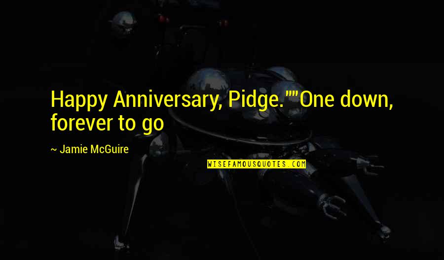 Forever To Go Quotes By Jamie McGuire: Happy Anniversary, Pidge.""One down, forever to go