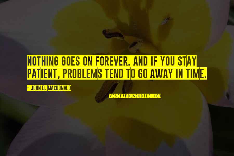 Forever To Go Quotes By John D. MacDonald: Nothing goes on forever. And if you stay