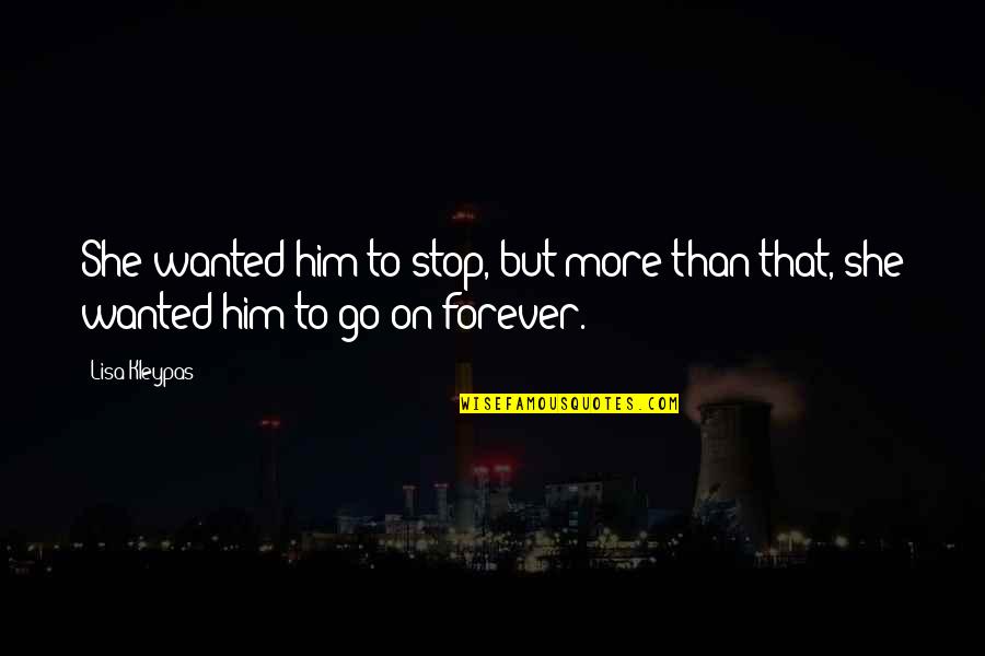 Forever To Go Quotes By Lisa Kleypas: She wanted him to stop, but more than