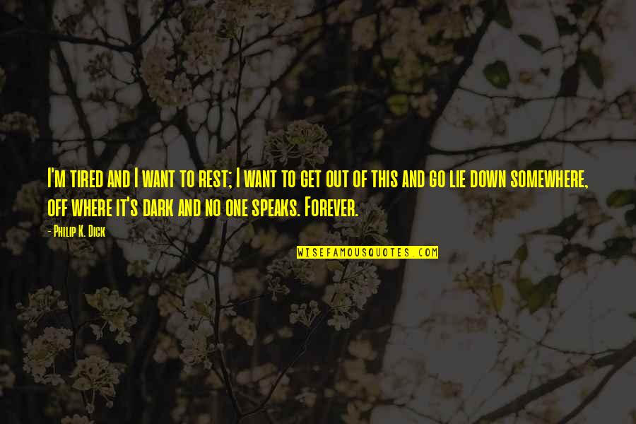 Forever To Go Quotes By Philip K. Dick: I'm tired and I want to rest; I