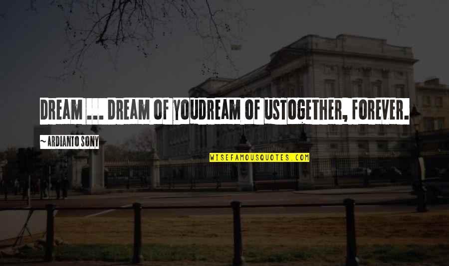 Forever Together Love Quotes By Ardianto Sony: Dream ... Dream of youDream of usTogether, forever.