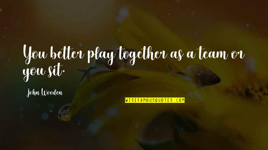 Forever Together Love Quotes By John Wooden: You better play together as a team or