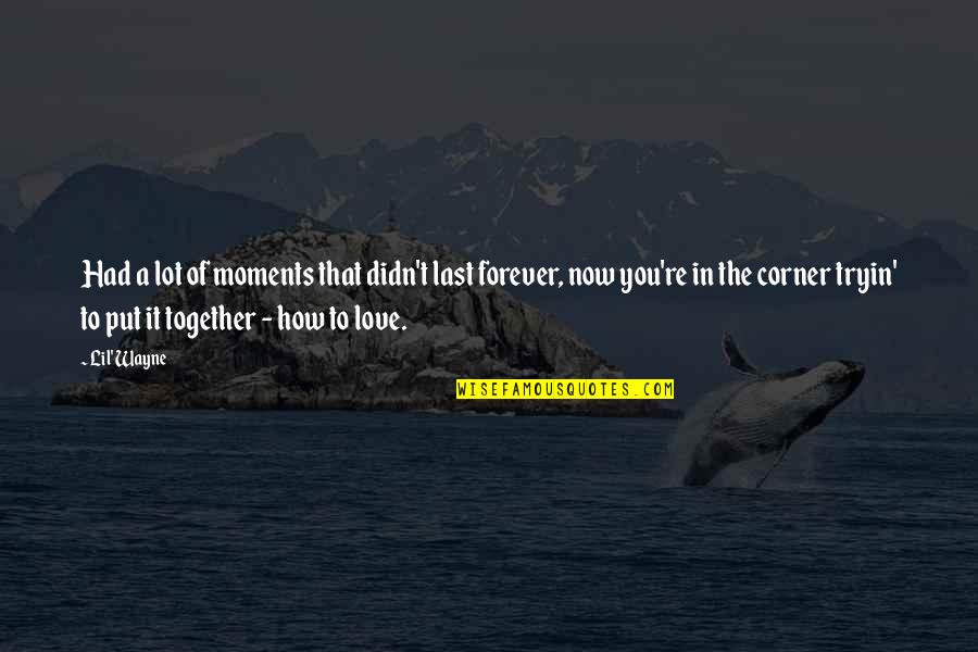 Forever Together Love Quotes By Lil' Wayne: Had a lot of moments that didn't last