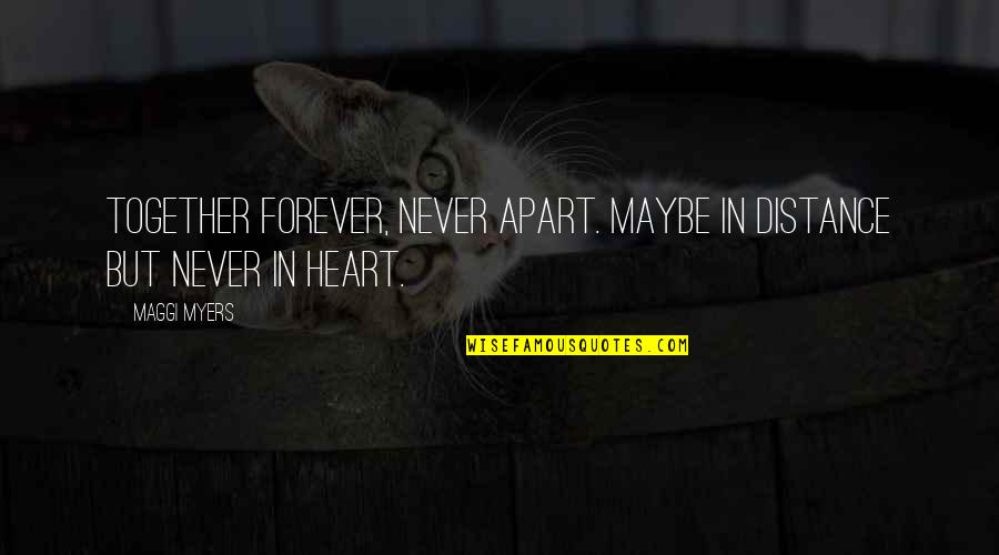 Forever Together Quotes By Maggi Myers: Together forever, never apart. Maybe in distance but