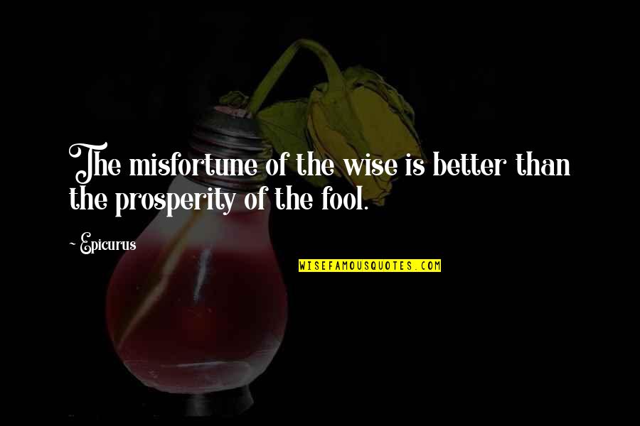 Forever Tomorrow Events Quotes By Epicurus: The misfortune of the wise is better than