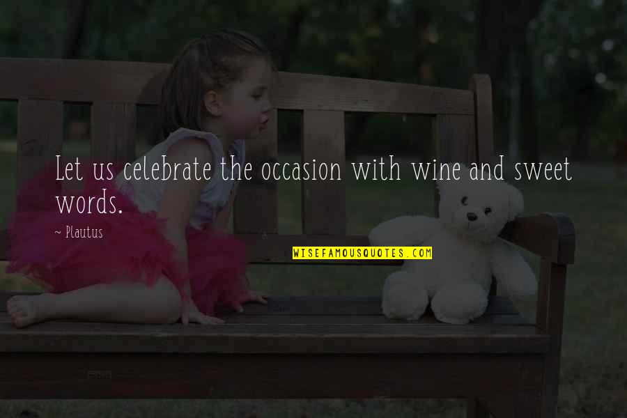 Forever Tv Series Quotes By Plautus: Let us celebrate the occasion with wine and