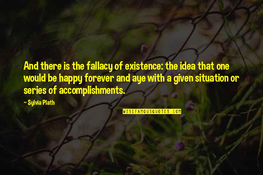 Forever Us Series Quotes By Sylvia Plath: And there is the fallacy of existence: the