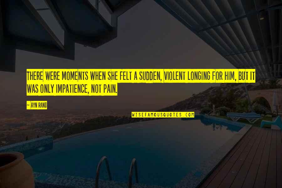 Forever Valued Love Quotes By Ayn Rand: There were moments when she felt a sudden,