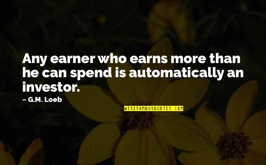 Forever Will Be Missed Quotes By G.M. Loeb: Any earner who earns more than he can