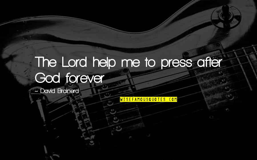 Forever With God Quotes By David Brainerd: The Lord help me to press after God