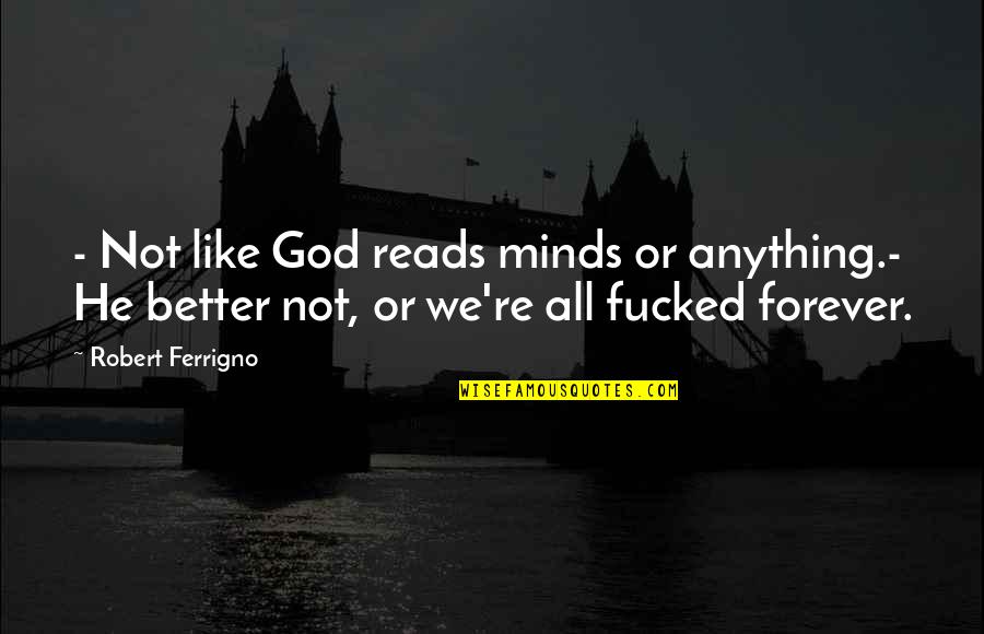 Forever With God Quotes By Robert Ferrigno: - Not like God reads minds or anything.-