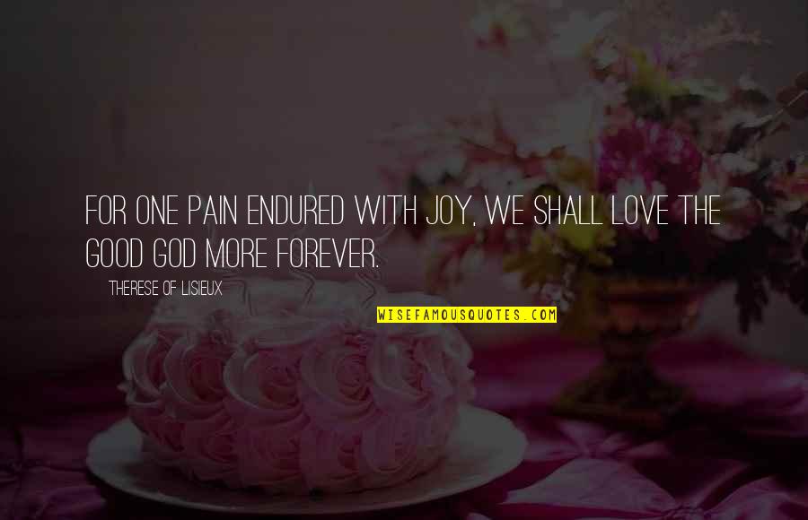 Forever With God Quotes By Therese Of Lisieux: For one pain endured with joy, we shall
