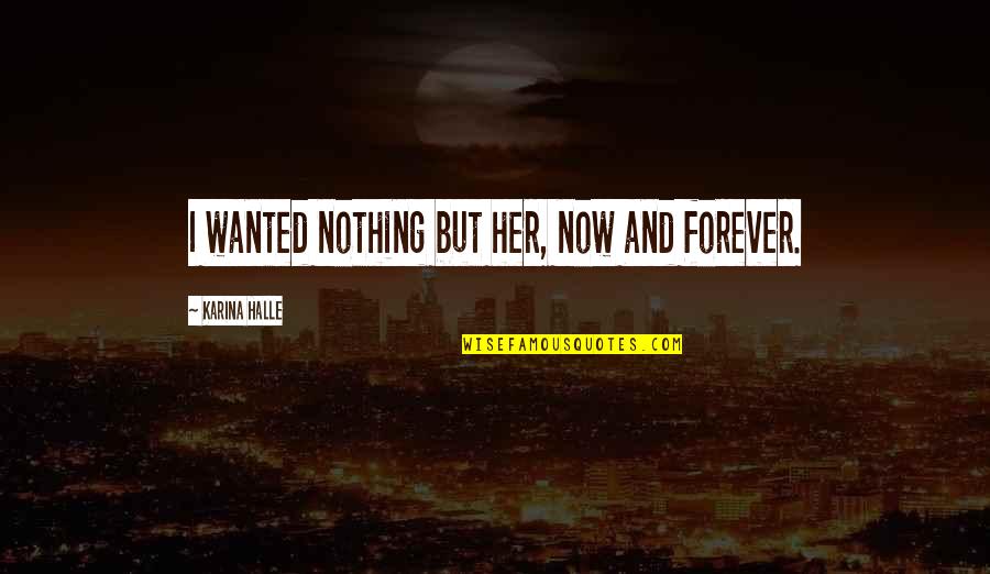 Forever With Her Quotes By Karina Halle: I wanted nothing but her, now and forever.