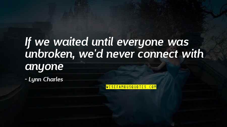 Forever With Maya Quotes By Lynn Charles: If we waited until everyone was unbroken, we'd