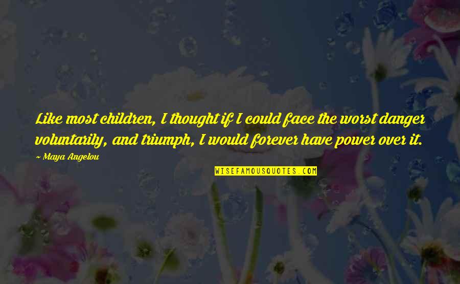 Forever With Maya Quotes By Maya Angelou: Like most children, I thought if I could
