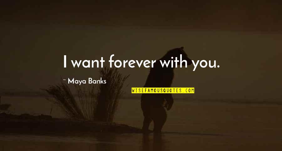 Forever With Maya Quotes By Maya Banks: I want forever with you.