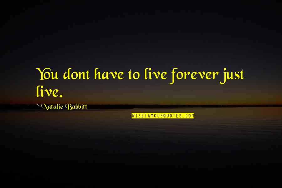 Forever With U Quotes By Natalie Babbitt: You dont have to live forever just live.