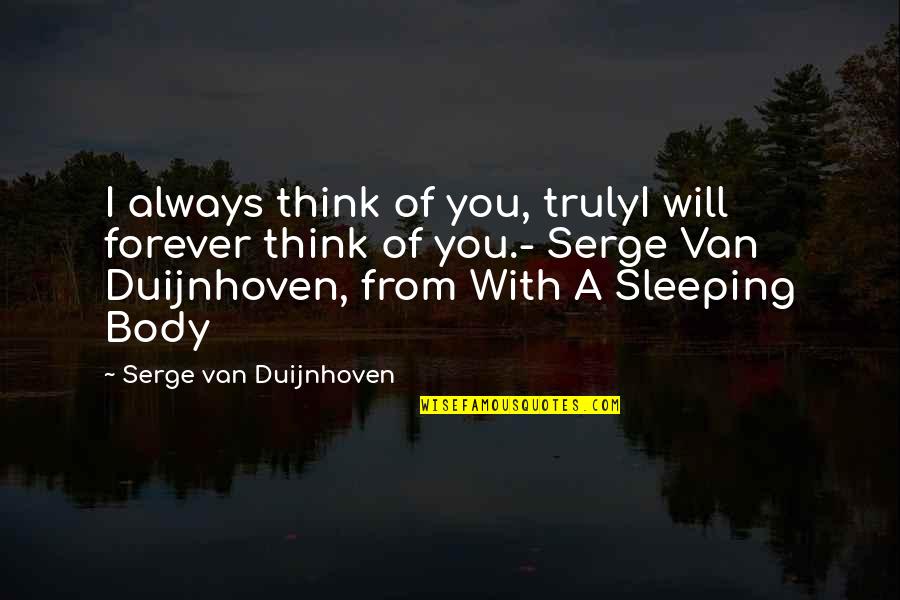 Forever With You Quotes By Serge Van Duijnhoven: I always think of you, trulyI will forever