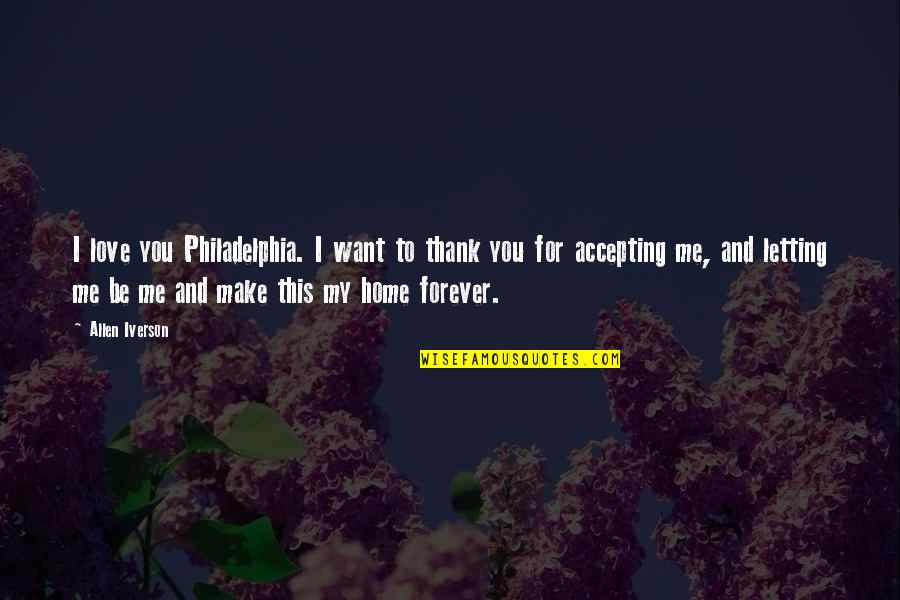 Forever You And Me Quotes By Allen Iverson: I love you Philadelphia. I want to thank