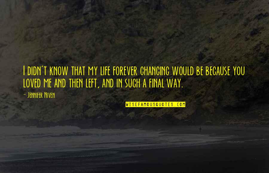 Forever You And Me Quotes By Jennifer Niven: I didn't know that my life forever changing