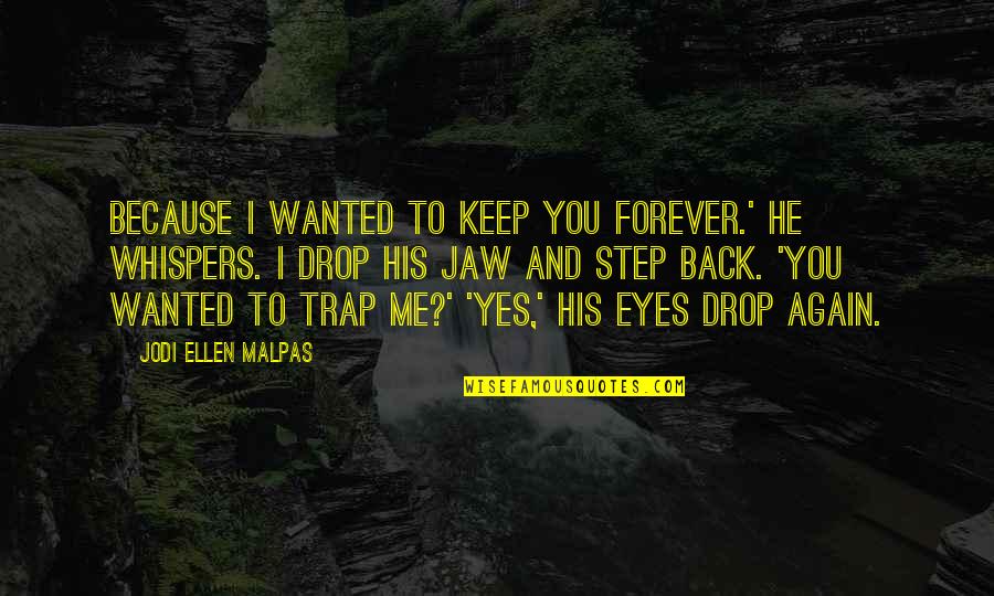 Forever You And Me Quotes By Jodi Ellen Malpas: Because I wanted to keep you forever.' he