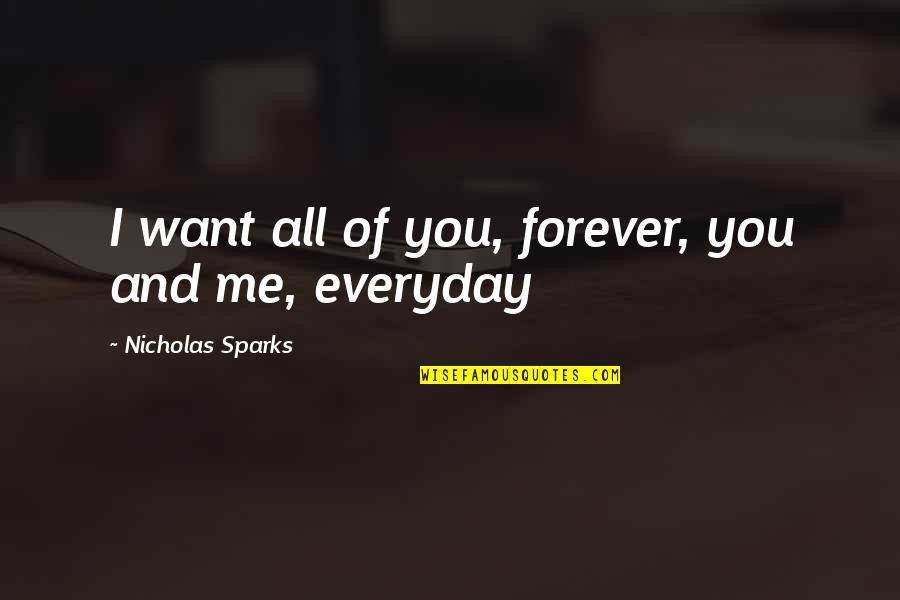 Forever You And Me Quotes By Nicholas Sparks: I want all of you, forever, you and