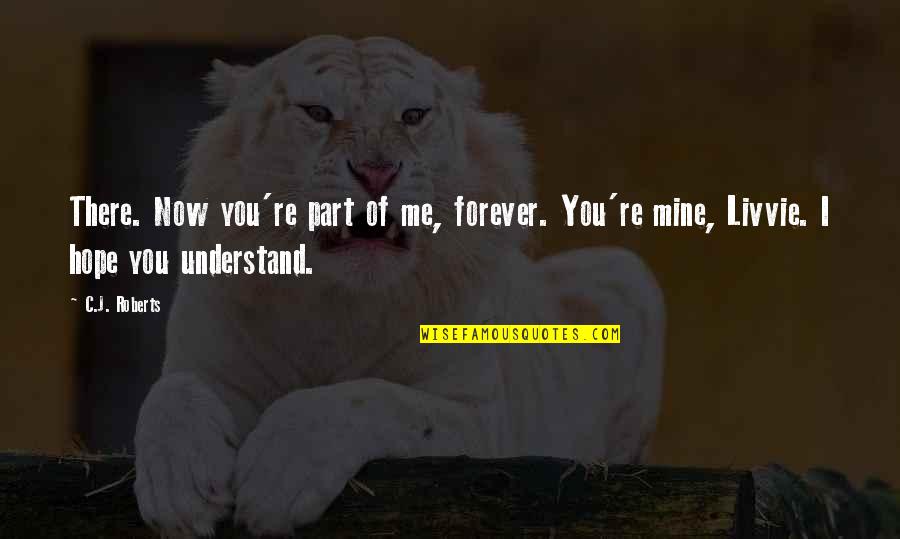 Forever You Are Only Mine Quotes By C.J. Roberts: There. Now you're part of me, forever. You're