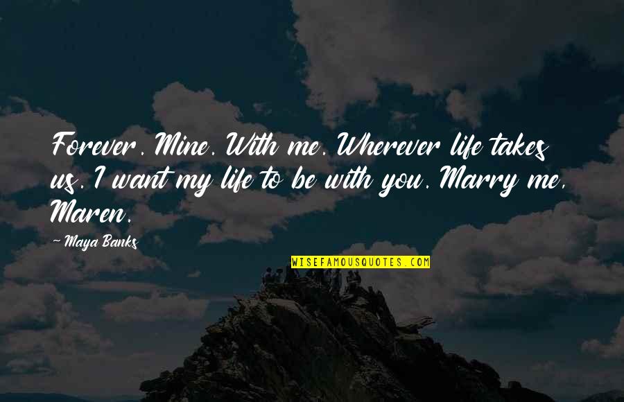 Forever You Are Only Mine Quotes By Maya Banks: Forever. Mine. With me. Wherever life takes us. Forever You Are Only Mine Quotes By Maya Banks: Forever. Mine. With me. Wherever life takes us.