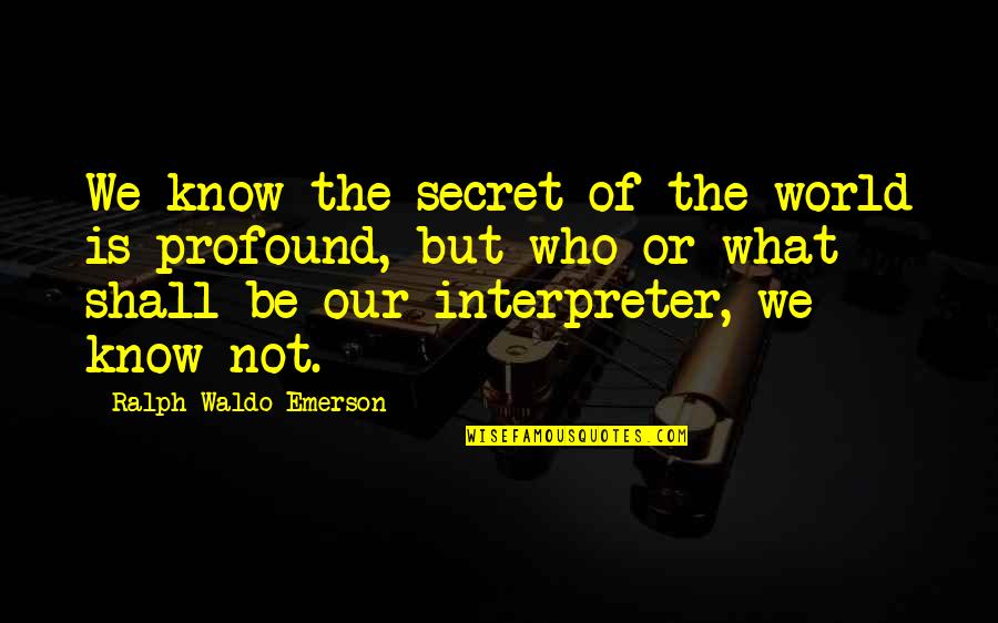 Foreverially Delitized Quotes By Ralph Waldo Emerson: We know the secret of the world is